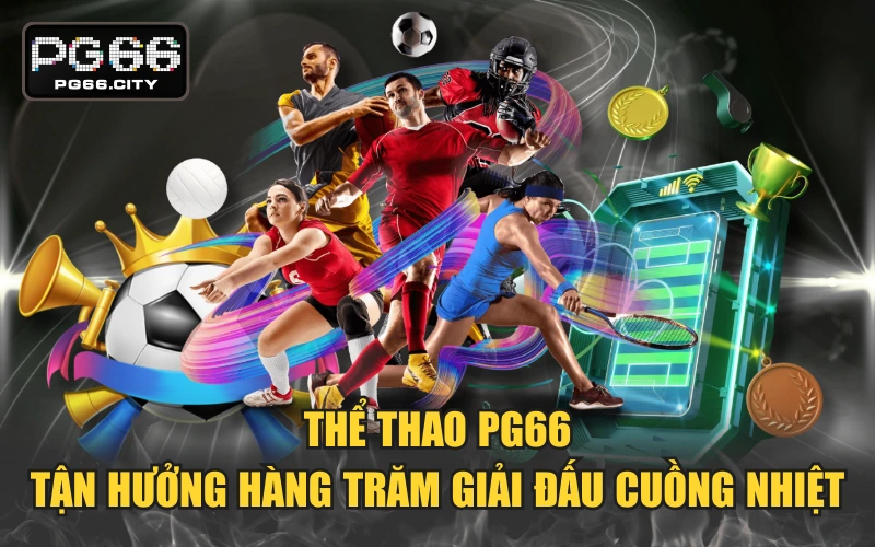 Thể Thao PG66 - Tận Hưởng Hàng Trăm Giải Đấu Cuồng Nhiệt